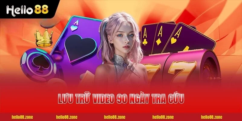 1 CASINO HELLO88 Casino HELLO88 lưu trữ video 90 ngày tra cứu
