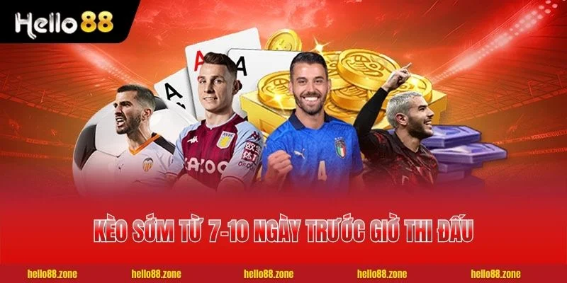 40 HELLO88 Kèo sớm từ 7-10 ngày trước giờ thi đấu chính thức