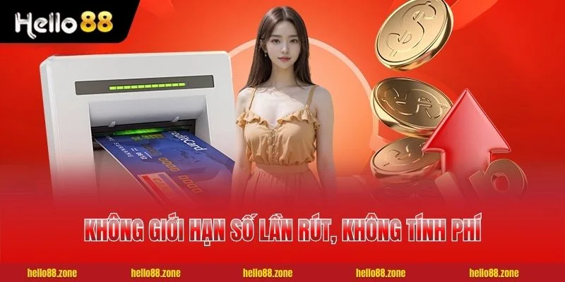 47 HELLO88 Không giới hạn số lần rút, không tính phí dịch vụ