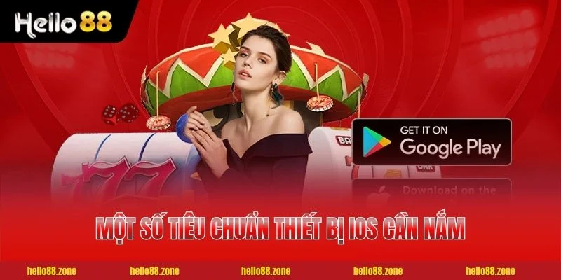 2 TẢI APP HELLO88 Một số tiêu chuẩn thiết bị iOS cần nắm