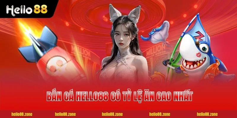 42 HELLO88 Sảnh Bắn Cá HELLO88 có tỷ lệ ăn cao nhất 1 ăn 500